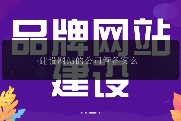 建设网站的公司管备案么